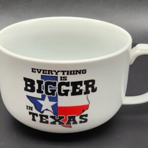 "Everything is Bigger in Texas" X-tra Large Mug, Soup Bowl, Coffee, Tea, or Get Really, Really Drunk